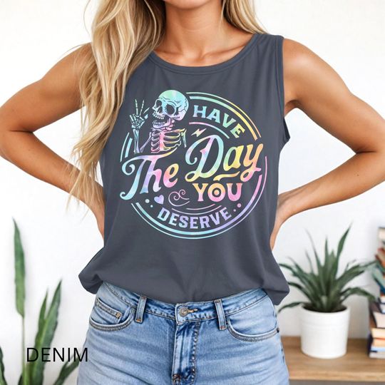 Have the Day You Deserve Tank Top, Inspirational Skeleton Shirt, Fitness Tank, Concert Shirt