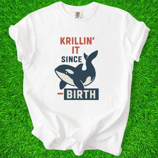 Orca Shirt Krillin' It Since Birth Design - Funny Orca Tshirt
