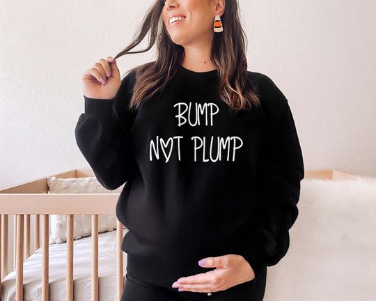 Pregnancy Announcement Sweatshirt - Bump Not Plump Maternity Sweatshirt - Pregnancy Gift & Reveal Top