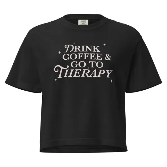 Drink Coffee & Go to Therapy Cropped T-Shirt Mental Health Awareness Shirt