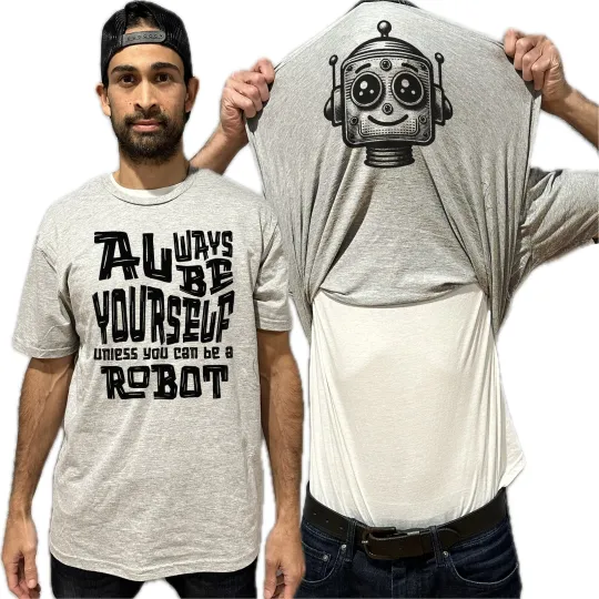 Always Be Yourself Unless You Can Be A Robot Flip Shirt - Funny Robot T-Shirt