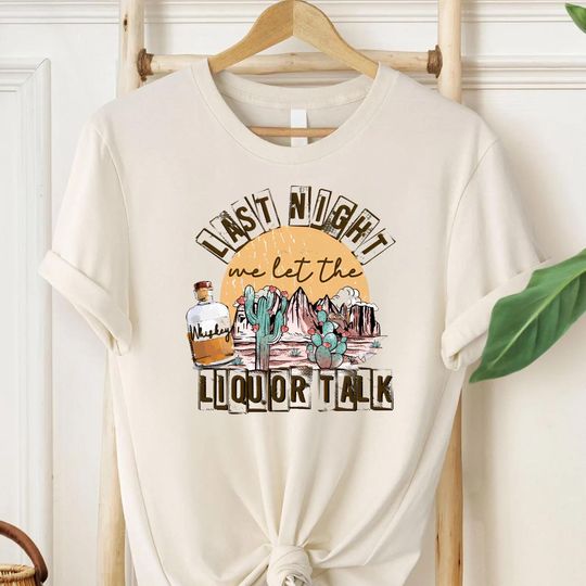 Last Night We Let the Liquor Talk T-Shirt, Cowgirls Party Western Shirt, Rodeo Vintage Inspired Whiskey T-Shirt