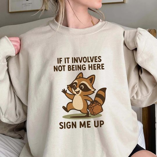 If It Involves Not Being Here Sign Me Up Sweatshirt, Funny Raccoon Sweatshirt, Cute Animal Travel