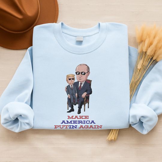 Political Sweatshirt, Make America Putin Again Sweatshirt, TrumpPutin Parody