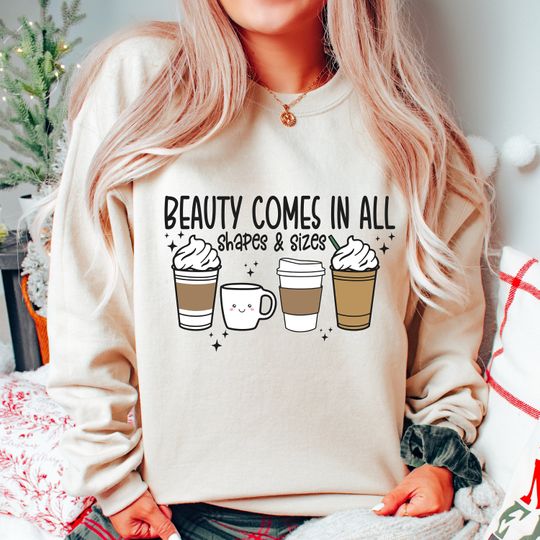 Funny Coffee Sweatshirt Design, Cute Coffee Self Love, Beauty Comes in All Shapes