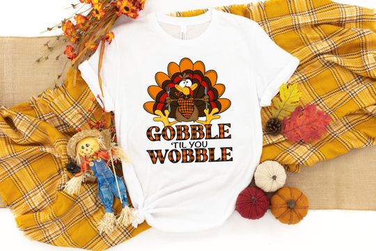 Gobble Gobble Til You Wobble T-Shirt, Thanksgiving Turkey Shirt, Funny Turkey Day Tee