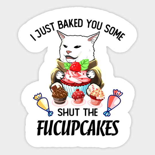 SHUT THE FUCUPCAKES CAT MEME - Shut The Fucupcakes Cat Meme - Sticker