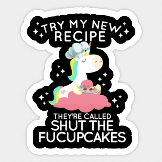 Shut The Fucupcakes - Try My New Recipe with Unicorn Baker - Shut The Fucupcakes Unicorn - Sticker