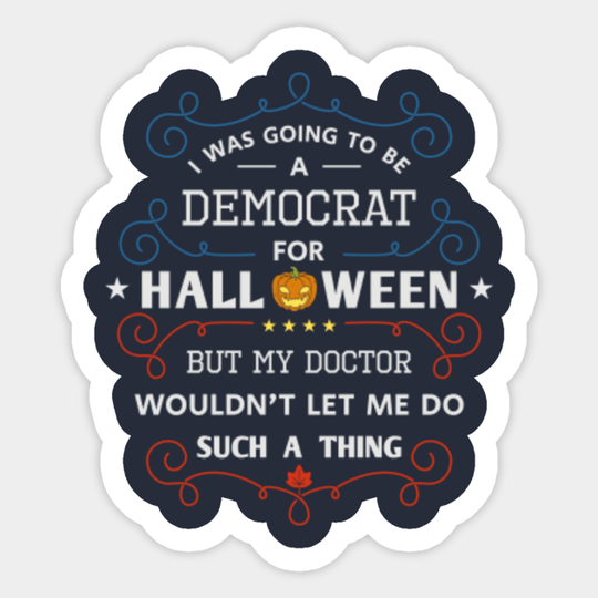 I was going to be a democrat for Halloween, funny political republican - Anti Democrat - Sticker