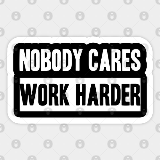 Nobody Cares, Work Harder - Work Harder - Sticker
