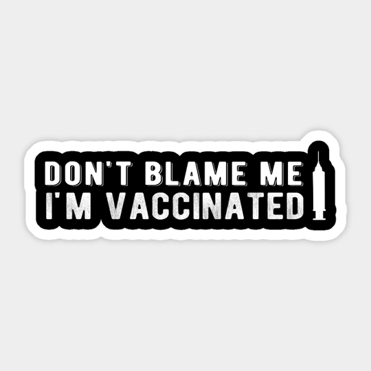 Don't blame me i'm Vaccinated Educated motivated Vaccinated got Pro vaccine 2021 vintage - Educated Motivated Vaccinated - Sticker