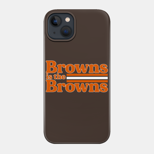 Browns is the Browns - Cleveland Browns - Phone Case