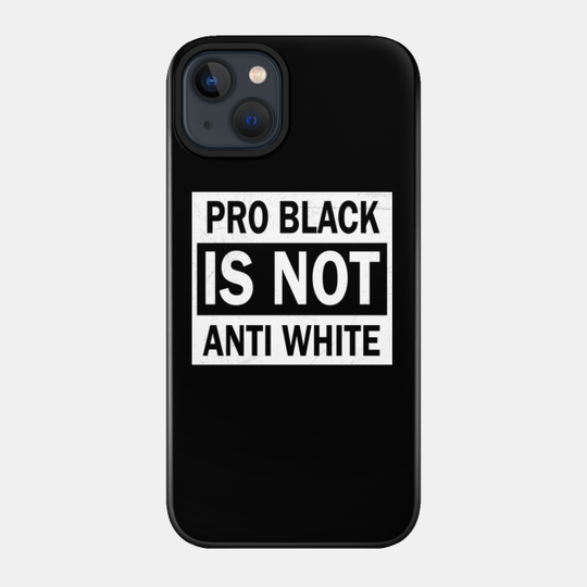 pro black isnt anti white black power - Pro Black Isnt Anti White Black Power - Phone Case