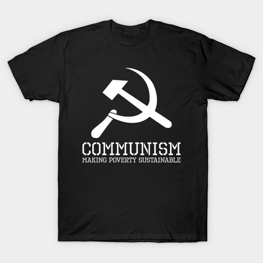 Communism - Making Poverty Sustainable - Anti Communist - Communism - T-Shirt