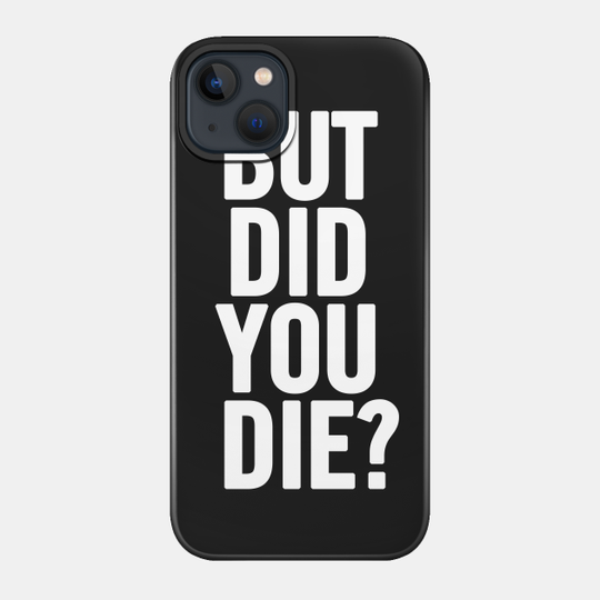 But Did You Die? - But Did You Die - Phone Case