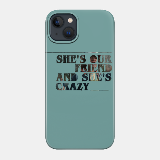 She's our friend and she's crazy! - Stranger Things - Phone Case
