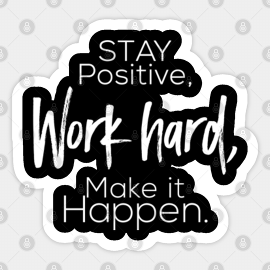 Stay Positive Work Hard Make It Happen - Stay Positive Work Hard Make It Happen - Sticker