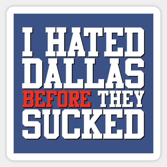 I Hated Dallas BEFORE They Sucked (Blue) - Dallas Cowboys - Sticker