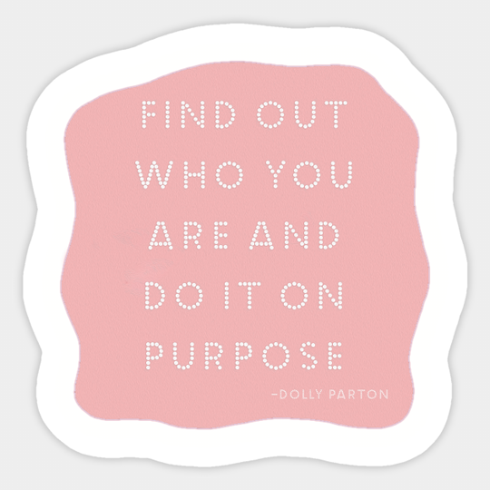 Find out who you are and do it on purpose - Dolly Parton - Sticker
