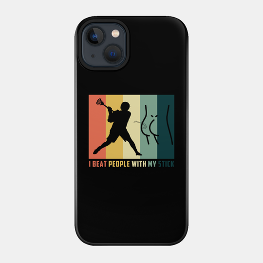 Funny Lacrosse Gift Men Women I Beat People With My Stick - I Beat People With A Stick Lacrosse - Phone Case