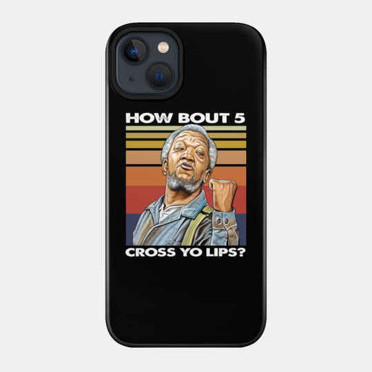 Sanford and Son Redd Foxx How bout 5 cross yo lips? - Sanford And Son - Phone Case