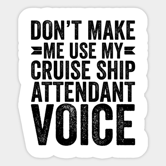 Don't Make Me Use My Cruise Ship Attendant Voice - Coworker Gifts - Sticker
