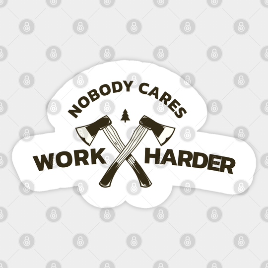 Nobody Cares Work Harder - Work Harder - Sticker