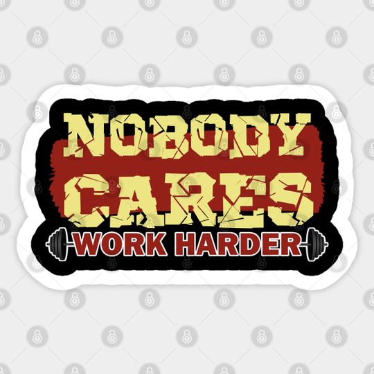 nobody cares work harder - Nobody Cares Work Harder - Sticker