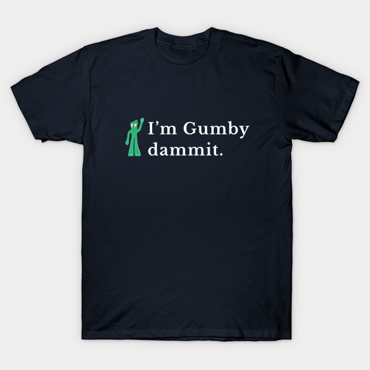 I'm gumby dammit - Gumby - T-Shirt