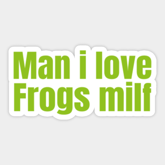 Man I Love Frogs Milf Phrase - Man I Love Frogs - Sticker