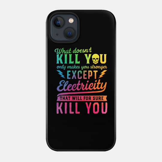 EXCEPT ELECTRICITY KILL YOU - Electricity Will Kill You - Phone Case