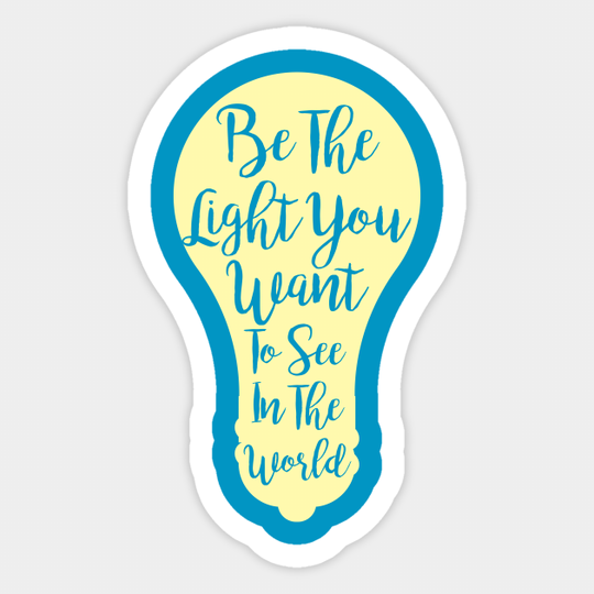 Be The Light You Want To See In The World - Motivational - Sticker