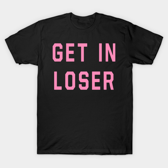 Get In Loser - Mean Girls - T-Shirt