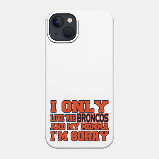 Only Love the Broncos and My Momma! - Denver Broncos - Phone Case