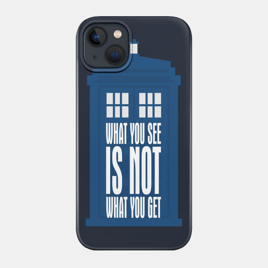 Tardis Slogan - What You See Is NOT What You Get 1 - Whovian - Phone Case