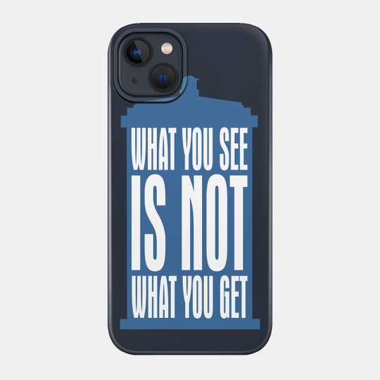 Tardis Slogan - What You See Is NOT What You Get 2 - Whovian - Phone Case
