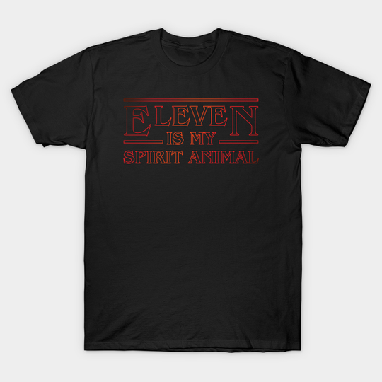 Eleven Is My Spirit Animal - Eleven Stranger Things - T-Shirt