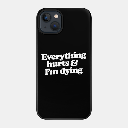 Everything hurts and I'm dying - Parks And Rec - Phone Case