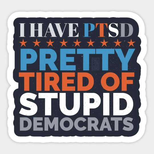 FUNNY PTSD STUPID DEMOCRATS ANTI-DEMOCRAT POLITICAL - Anti Democrat - Sticker