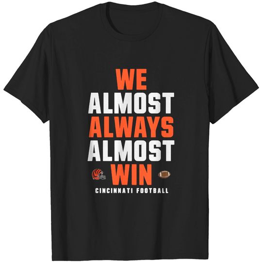 We almost always almost win Cincinnati Bengals football  T Shirt