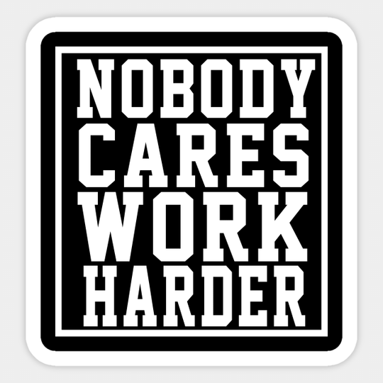 Keep Yourself Motivated Keep Going - Nobody Cares Work Harder - Sticker