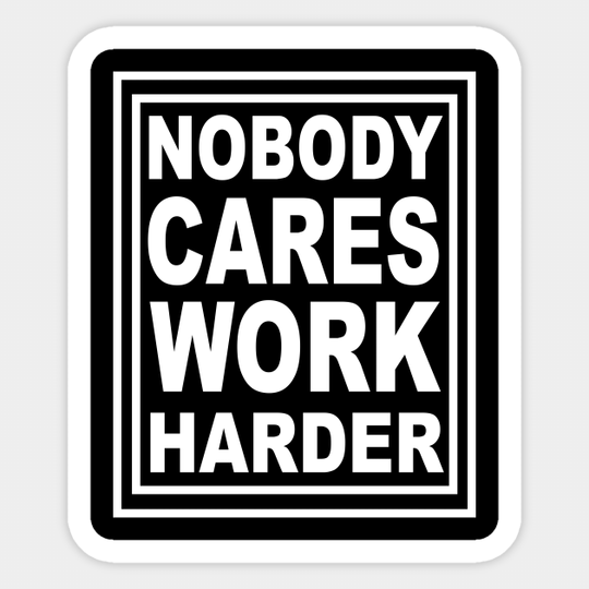 Nobody Cares Work Harder - Nobody Cares Work Harder - Sticker