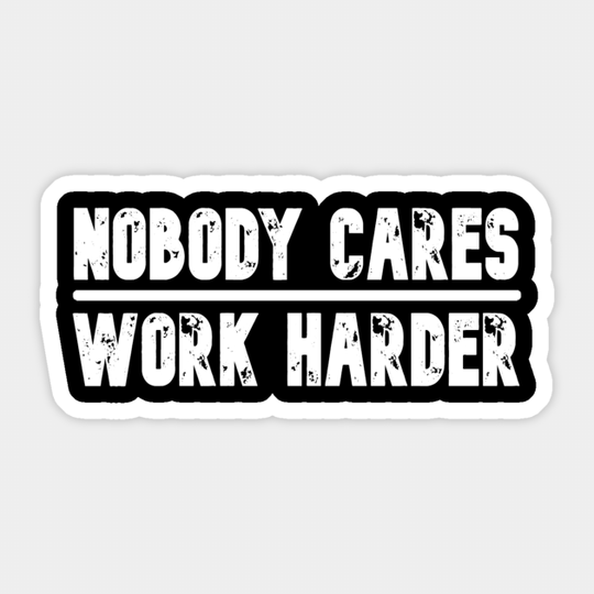 Nobody Cares Work Harder Motivational Fitness Workout Gym - Nobody Cares Work Harder - Sticker