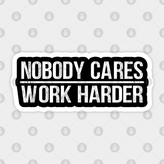 Nobody Cares Work Harder - Nobody Cares Work Harder - Sticker