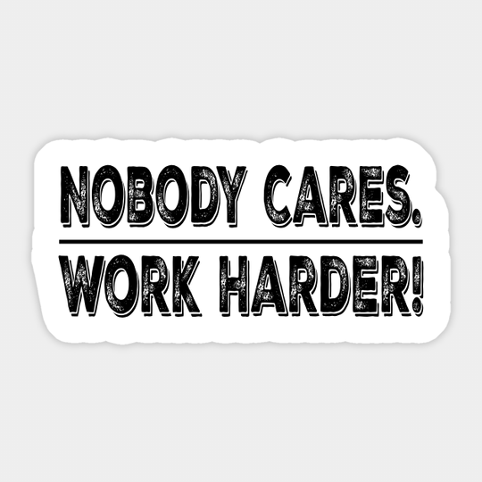 Nobody Cares Work Harder Sticker - Nobody Cares Work Harder - Sticker