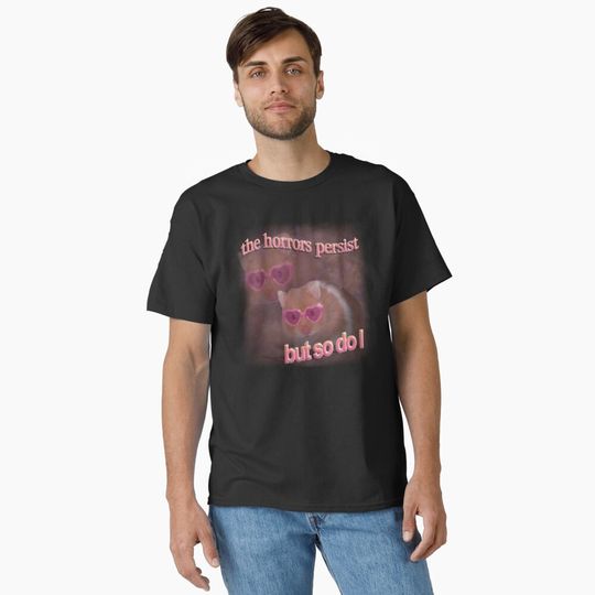 The horrors persist but so do I hamster word art Classic T-Shirt