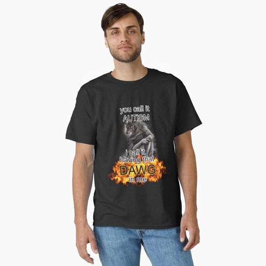 you call it autism i call it having that dawg in me alpha wolf meme Classic T-Shirt