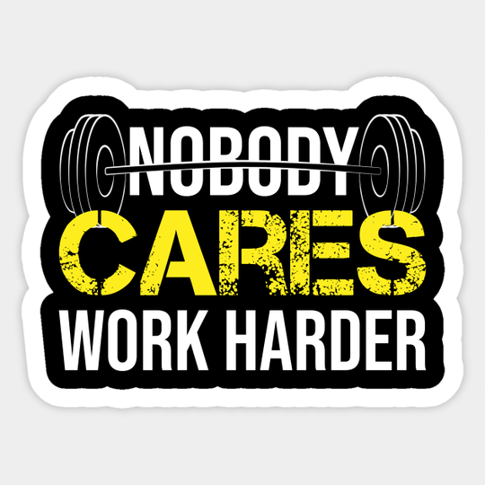 Funny Gym Nobody Cares Work Harder Fitness Powerlifting Gift - Nobody Cares Work Harder Fitness Gift - Sticker