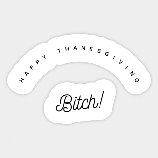 happy thanksgiving bitch - Happy Thanksgiving Bitch - Sticker