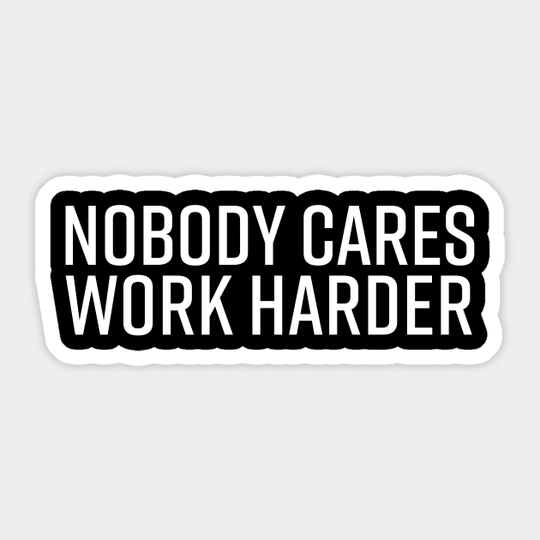 Nobody Cares Work Harder - Nobody Cares Work Harder - Sticker